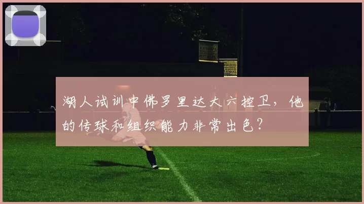 湖人试训中佛罗里达大六控卫，他的传球和组织能力非常出色？