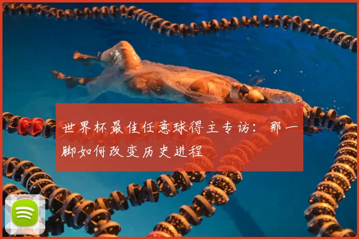 世界杯最佳任意球得主专访：那一脚如何改变历史进程