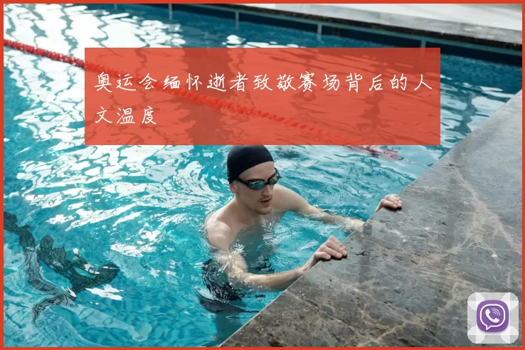 奥运会缅怀逝者致敬赛场背后的人文温度