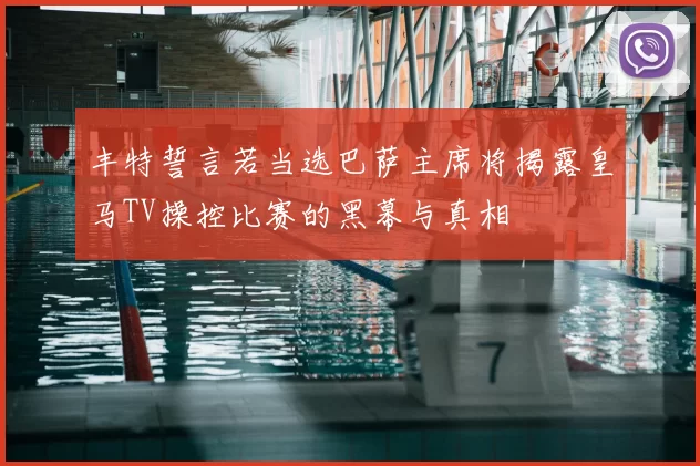 丰特誓言若当选巴萨主席将揭露皇马TV操控比赛的黑幕与真相