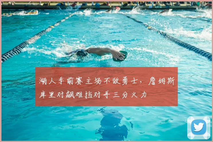 湖人季前赛主场不敌勇士，詹姆斯库里对飙难挡对手三分火力
