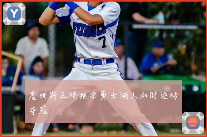 詹姆斯压哨绝杀勇士湖人加时逆转夺冠