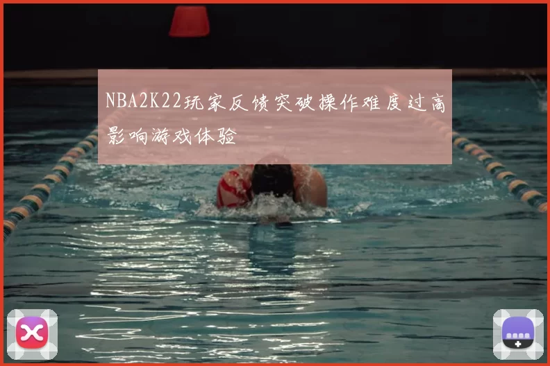 NBA2K22玩家反馈突破操作难度过高影响游戏体验
