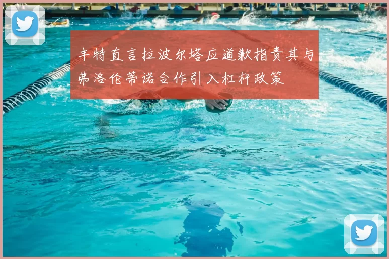 丰特直言拉波尔塔应道歉指责其与弗洛伦蒂诺合作引入杠杆政策