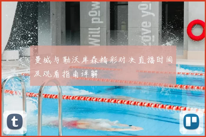 曼城与勒沃库森精彩对决直播时间及观看指南详解