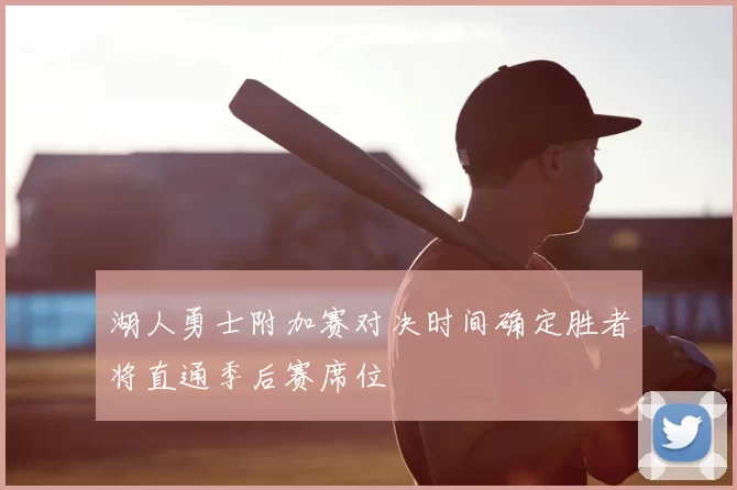 湖人勇士附加赛对决时间确定胜者将直通季后赛席位