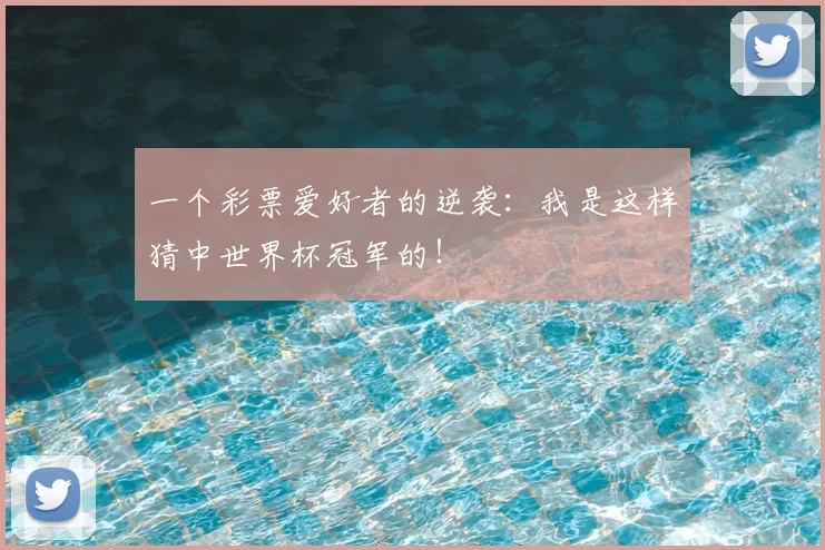 一个彩票爱好者的逆袭:我是这样猜中世界杯冠军的!