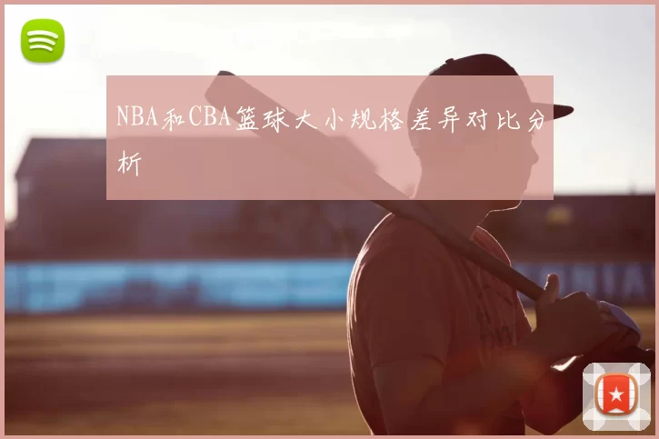 NBA和CBA篮球大小规格差异对比分析