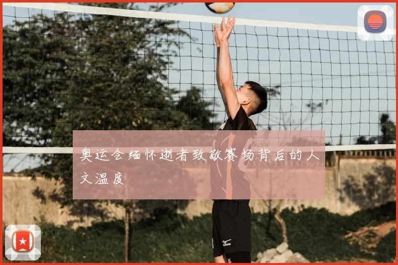 奥运会缅怀逝者致敬赛场背后的人文温度