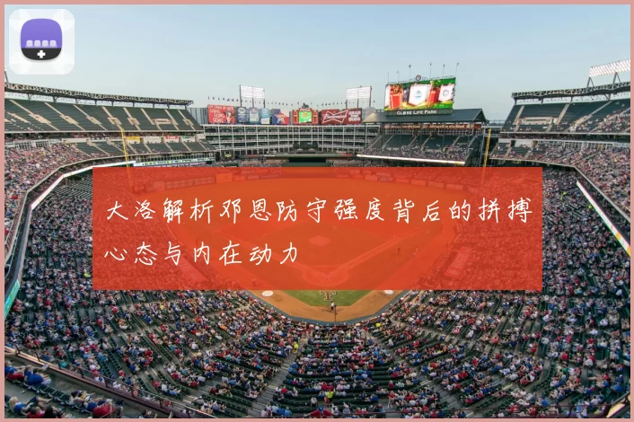 大洛解析邓恩防守强度背后的拼搏心态与内在动力