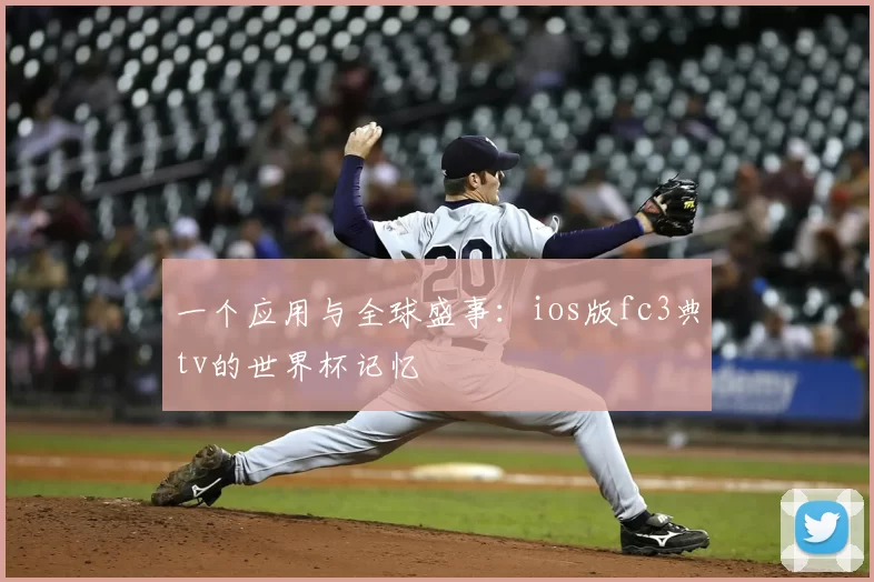 一个应用与全球盛事:ios版fc3典tv的世界杯记忆