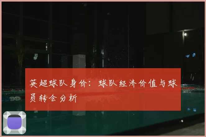 英超球队身价:球队经济价值与球员转会分析
