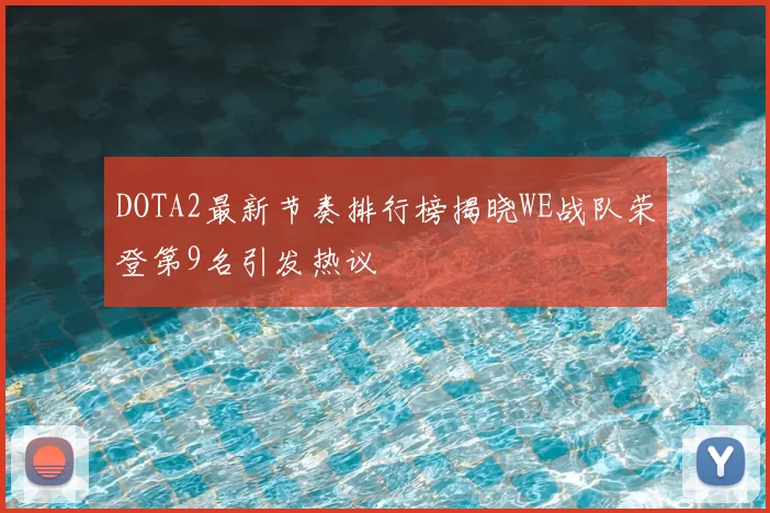 DOTA2最新节奏排行榜揭晓WE战队荣登第9名引发热议