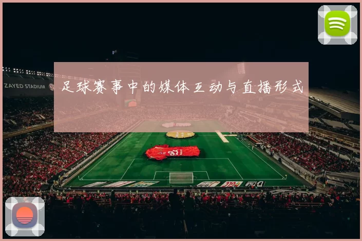 足球赛事中的媒体互动与直播形式