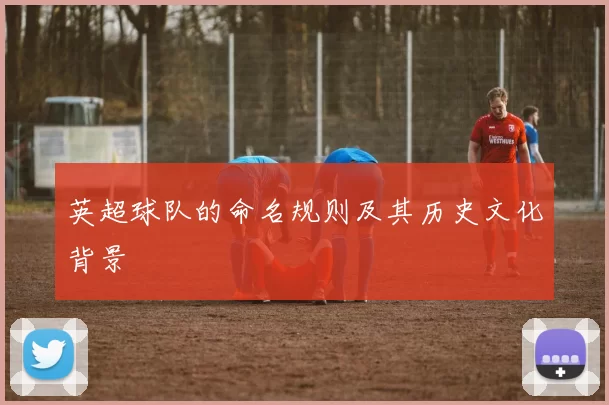 英超球队的命名规则及其历史文化背景
