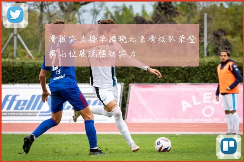 滑板实力榜单揭晓北京滑板队荣登第七位展现强劲实力