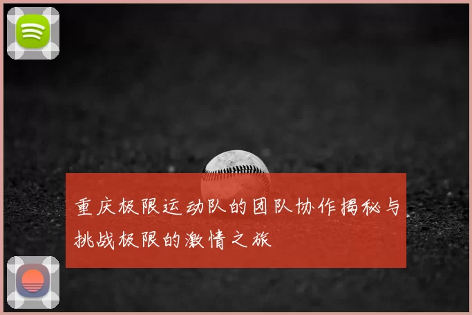 重庆极限运动队的团队协作揭秘与挑战极限的激情之旅